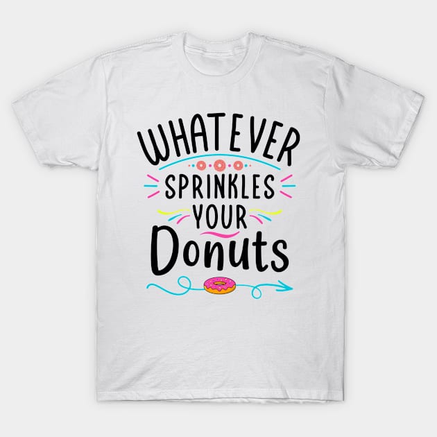 Whatever Sprinkles Your Donut For Donut Lovers Funny Donut T-Shirt by DexterFreeman